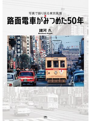 cover image of 路面電車がみつめた50年　写真で振り返る東京風情